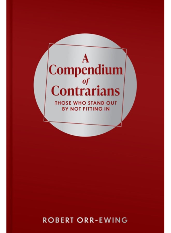 A Compendium of Contrarians : Those Who Stand Out By Not Fitting In