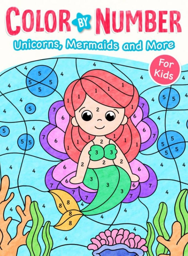 Unicorns, Mermaids and More: Cute Color By Number Book for Boys Girls Kids (Coloring Book For Kids)