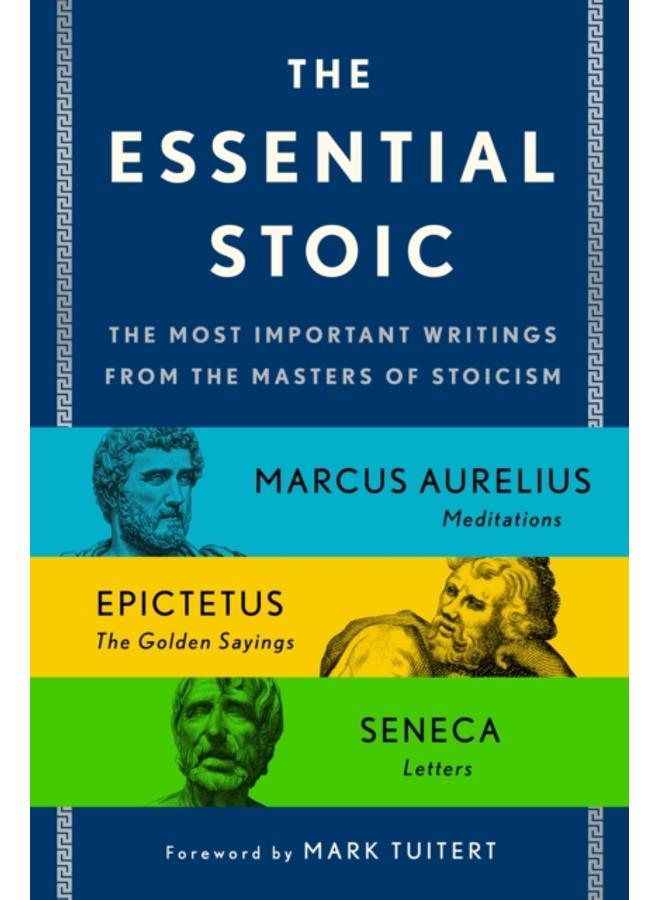 The Essential Stoic : The Most Important Writings from the Masters of Stoicism 
