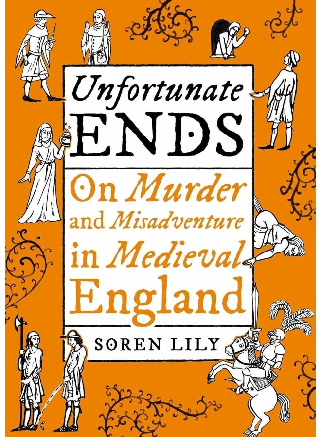 Unfortunate Ends: On Murder and Misadventure in Medieval England 