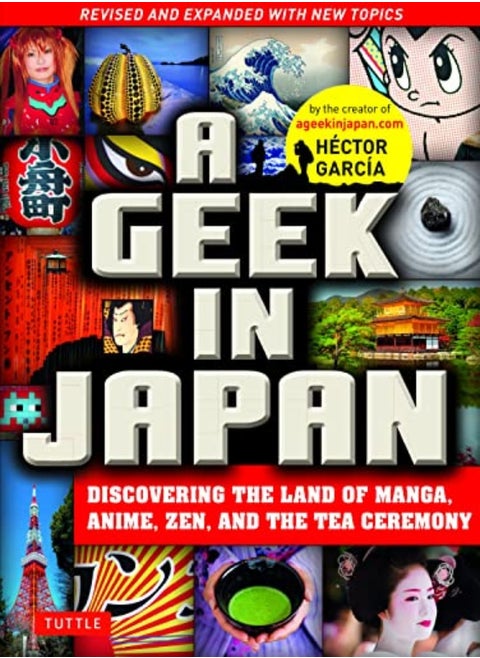 A Geek In Japan: Discovering The Land Of Manga, Anime, Zen, And The Tea Ceremony: Revised And Expand