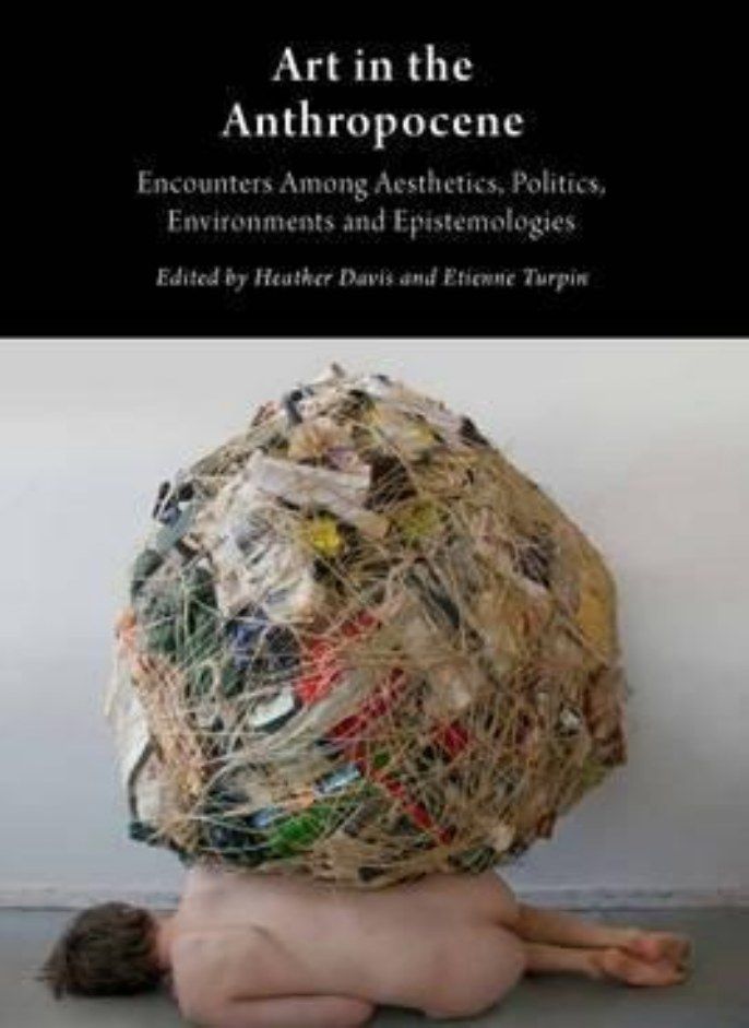 Art in the Anthropocene: Encounters Among Aesthetics, Politics, Environments and Epistemologies: 201 