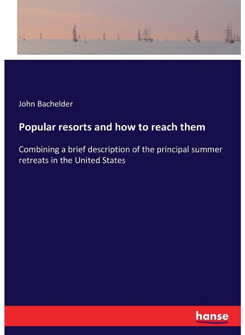 Popular resorts and how to reach them: Combining a brief description of the principal summer retreats in the United States