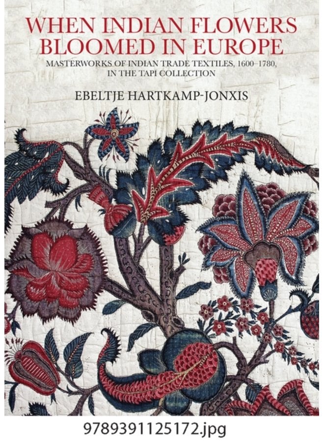 When Indian Flowers Bloomed in Europe Masterworks of Indian Trade Textiles 1600 1780 in the Tapi Collection - Hardback