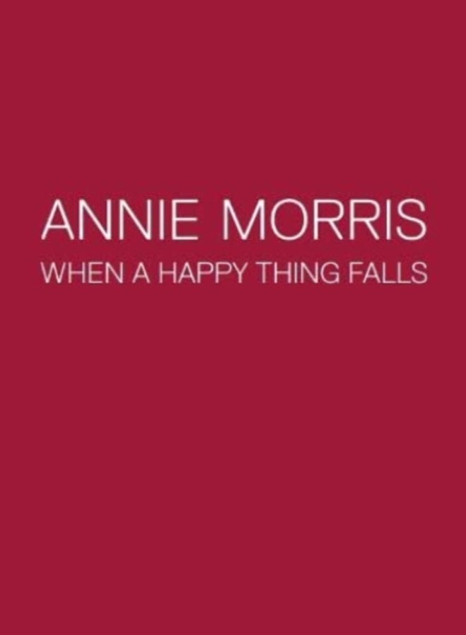Annie Morris : When a Happy Thing Falls