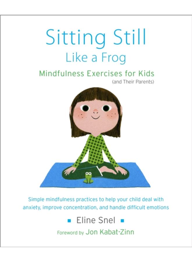 Sitting Still Like a Frog : Mindfulness Exercises for Kids (and Their Parents) 