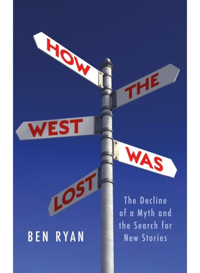 How the West Was Lost : The Decline of a Myth and the Search for New Stories 