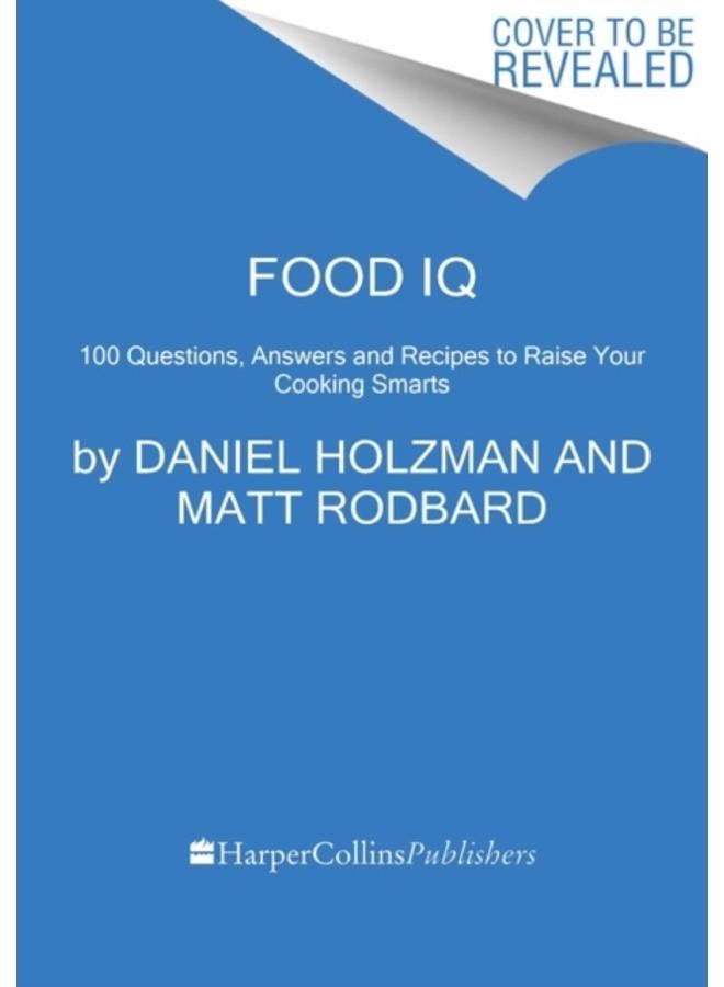 Food IQ : 100 Questions, Answers, and Recipes to Raise Your Cooking Smarts 