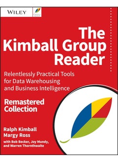 The Kimball Group Reader: Relentlessly Practical Tools for Data Warehousing and Business Intelligence Remastered Collection