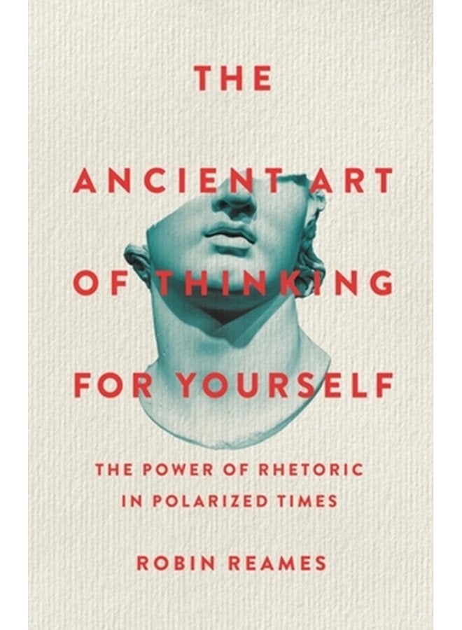 The Ancient Art of Thinking For Yourself The Power of Rhetoric in Polarized Times - Hardback
