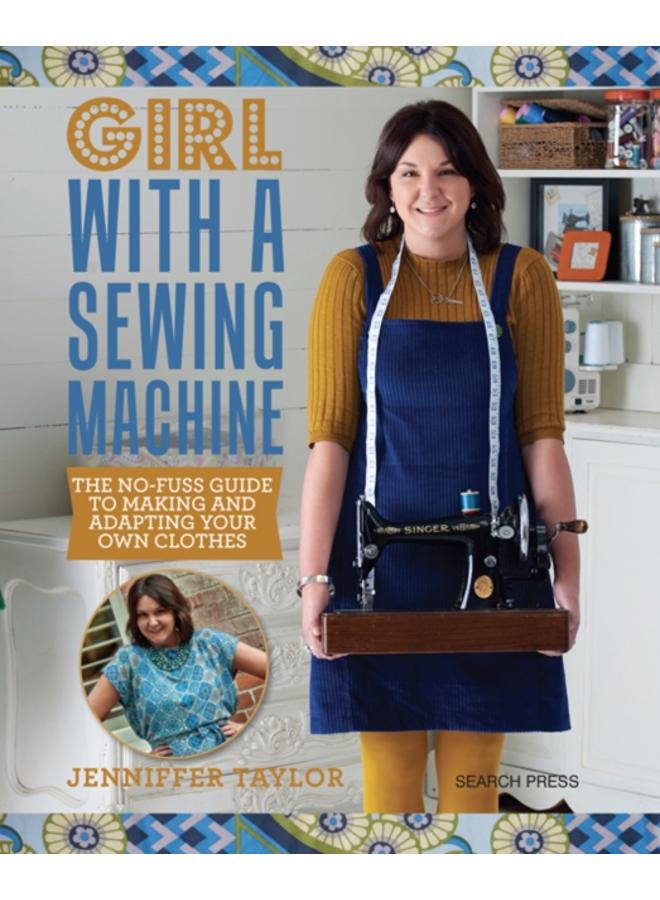 Girl with a Sewing Machine : The No-Fuss Guide to Making and Adapting Your Own Clothes 