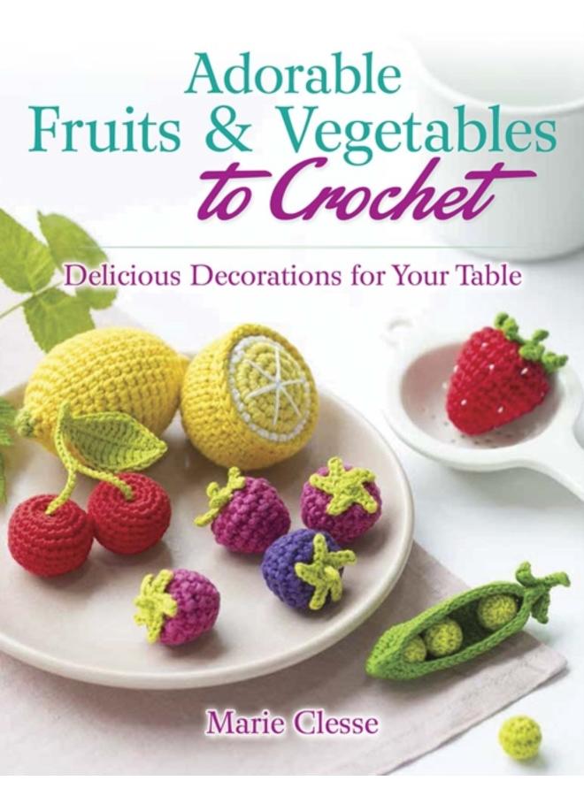 Adorable Fruits & Vegetables to Crochet : Delicious Decorations for Your Table