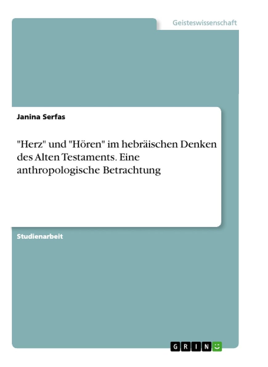 "Herz" und "Hören" im hebräischen Denken des Alten Testaments. Eine anthropologische Betrachtung 