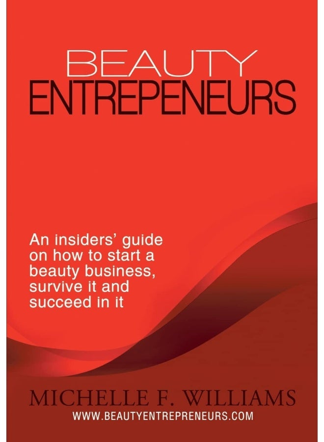 Beauty Entrepreneurs: An insiders' guide on how to start a beauty business, survive it and succeed in it