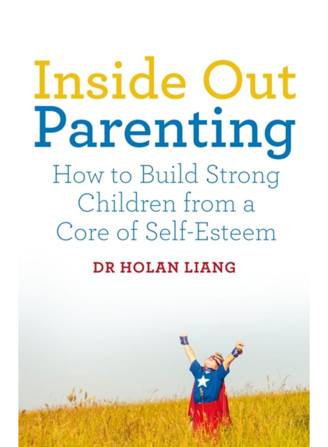 Inside Out Parenting : How to Build Strong Children from a Core of Self-Esteem