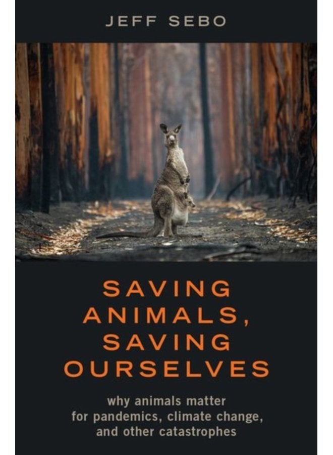 Saving Animals Saving Ourselves Why Animals Matter for Pandemics Climate Change and other Catastrophes - Hardback
