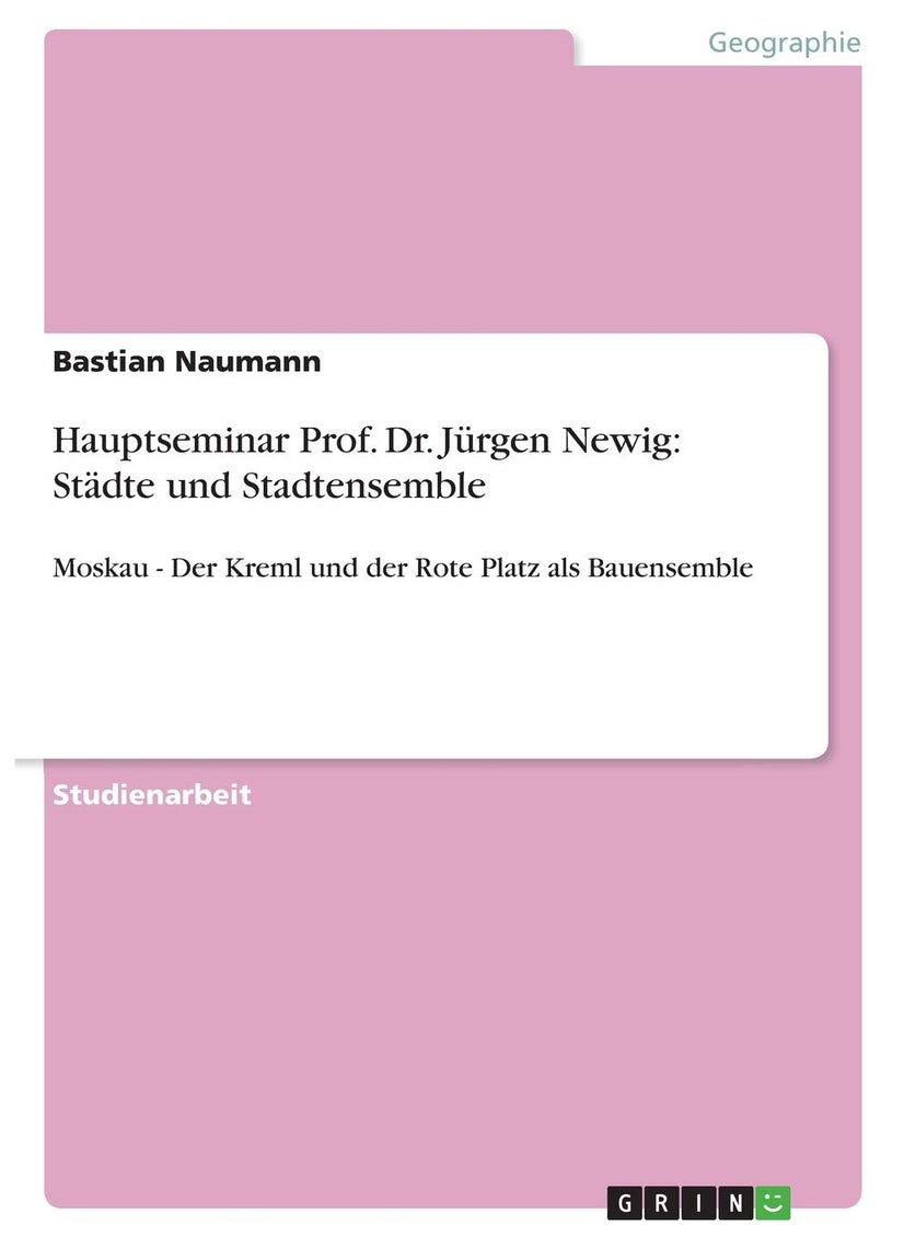 Hauptseminar Prof. Dr. Jürgen Newig: Städte und Stadtensemble:Moskau - Der Kreml und der Rote Platz als Bauensemble 