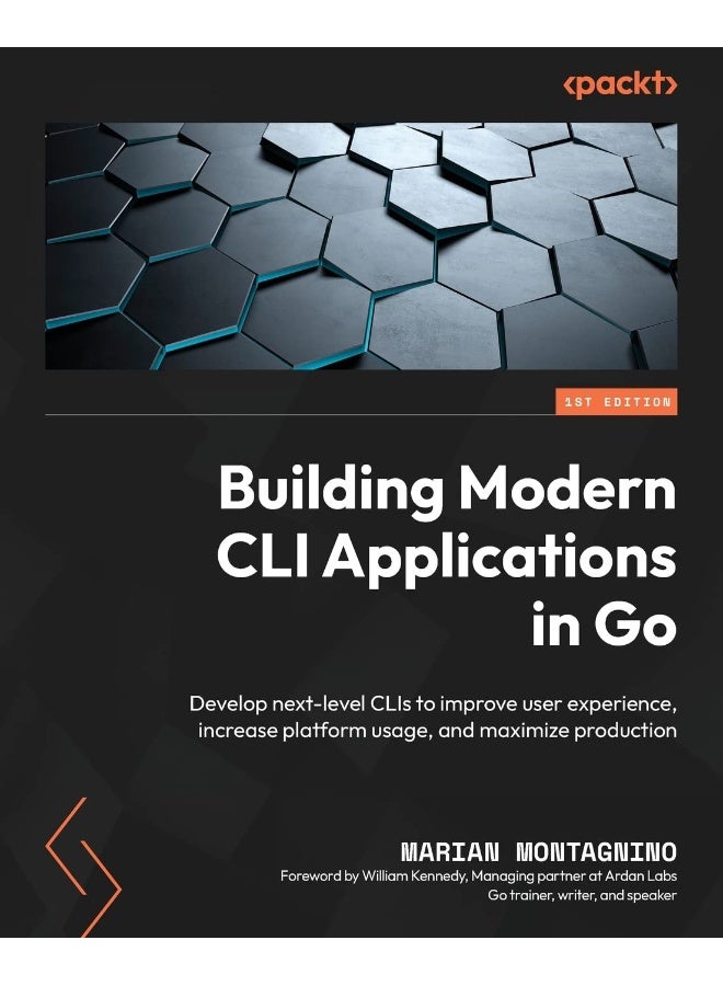 Building Modern CLI Applications in Go: Develop next-level CLIs to improve user experience, increase platform usage, and maximize production