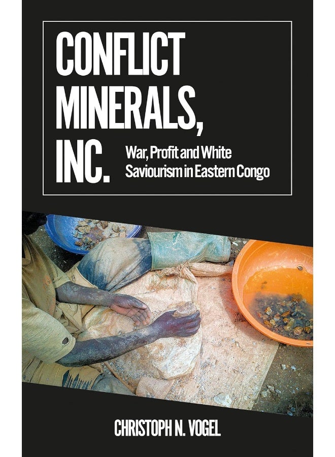 Conflict Minerals, Inc.: War, Profit and White Saviourism in Eastern Congo