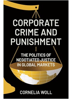 Corporate Crime and Punishment: The Politics of Negotiated Justice in Global Markets 