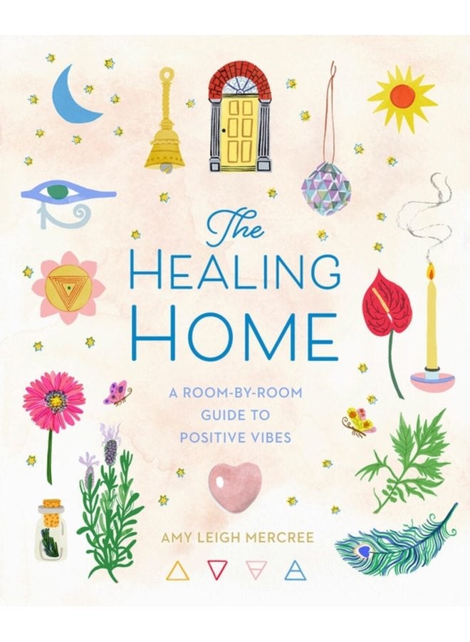 The Healing Home A Room by Room Guide to Positive Vibes - Hardback