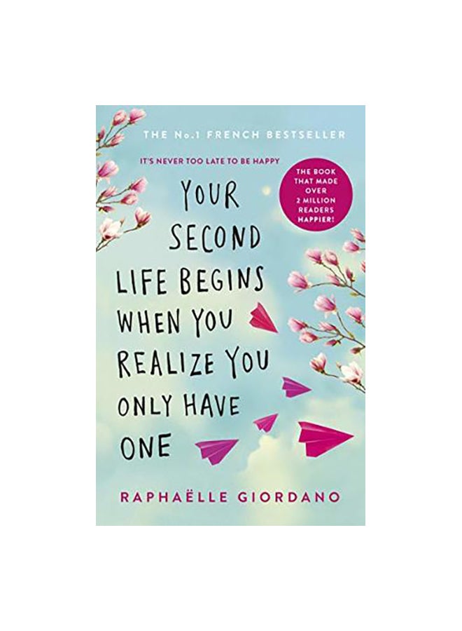 Your Second Life Begins When You Realize You Only Have One: It's Never Too Late To Be Happy
