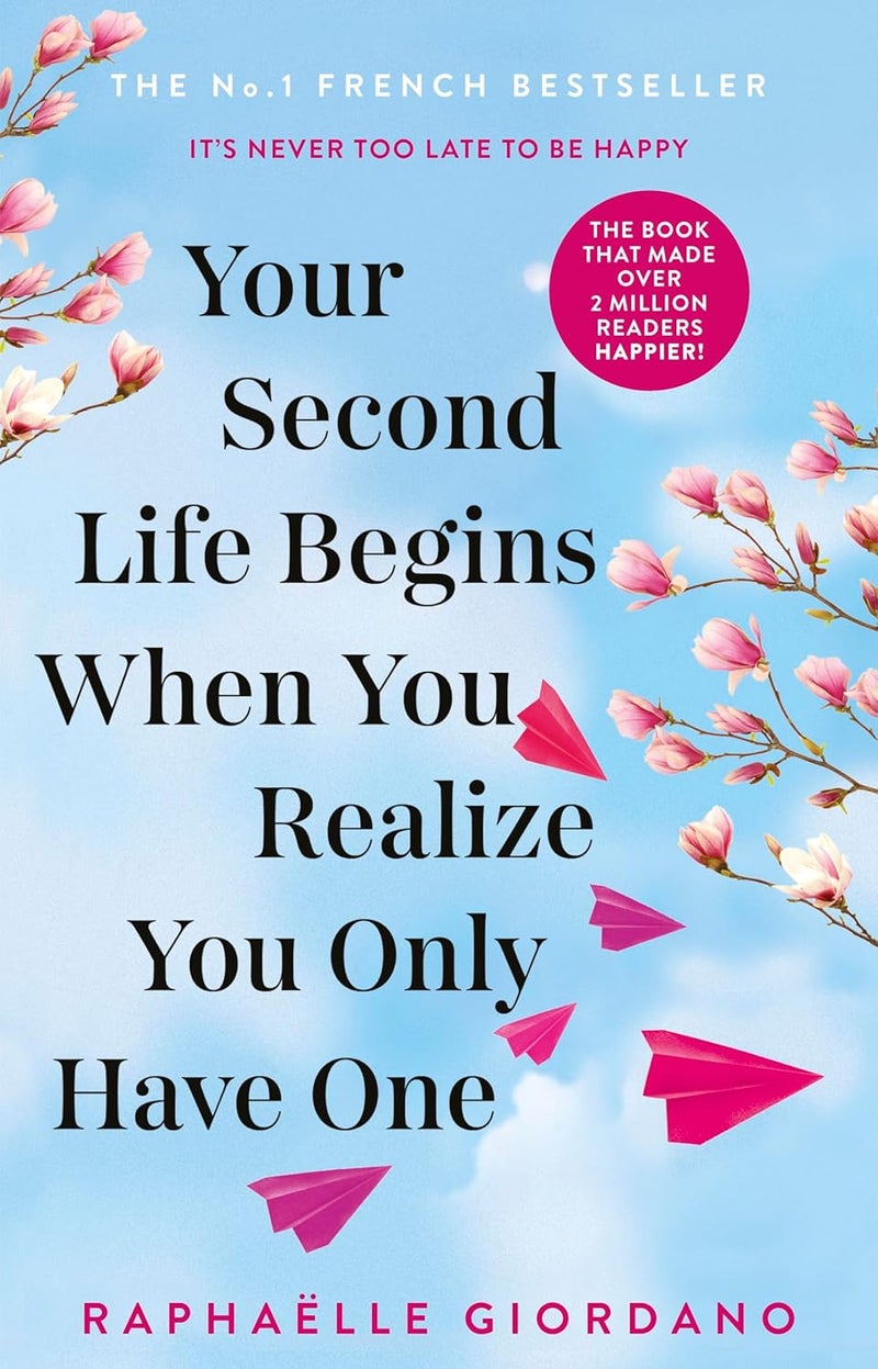 Your Second Life Begins When You Realize You Only Have One: The Novel That Has Made Over 2 Million Readers Happier