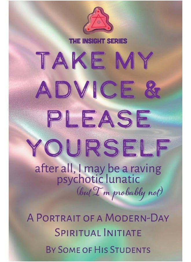 Take My Advice & Please Yourself: A Portrait of a Modern-Day Spiritual Initiate 