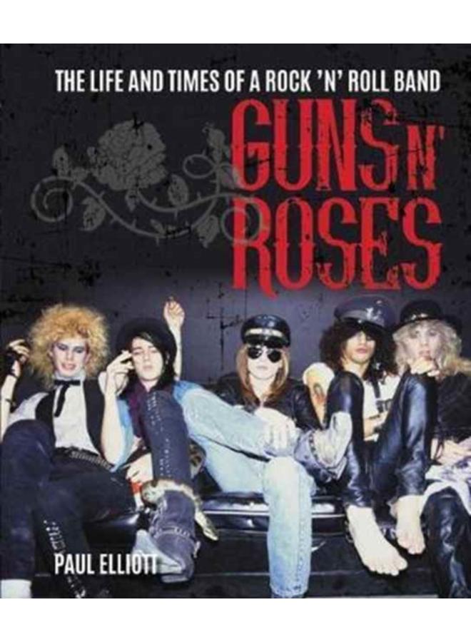 Guns N' Roses : The Life and Times of a Rock N' Roll Band 