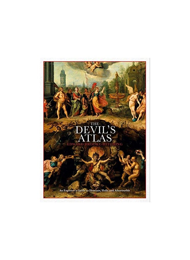 The Devils Atlas An Explorers Guide To Heavens Hells And Afterworlds