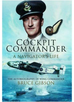 Cockpit Commander: A Navigator's Life: The Autobiography of Wing Commander Bruce Gibson 