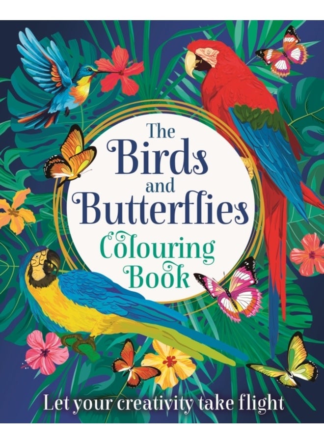 The Birds and Butterflies Colouring Book : Let your creativity take flight 