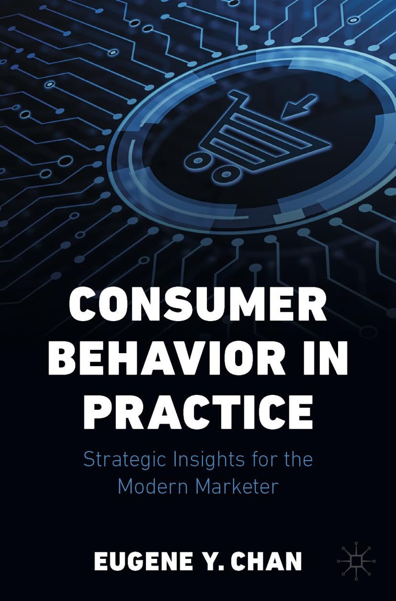 Consumer Behavior in Practice: Strategic Insights for the Modern Marketer [Paperback] [Apr 03, 2024] Chan, Eugene Y.