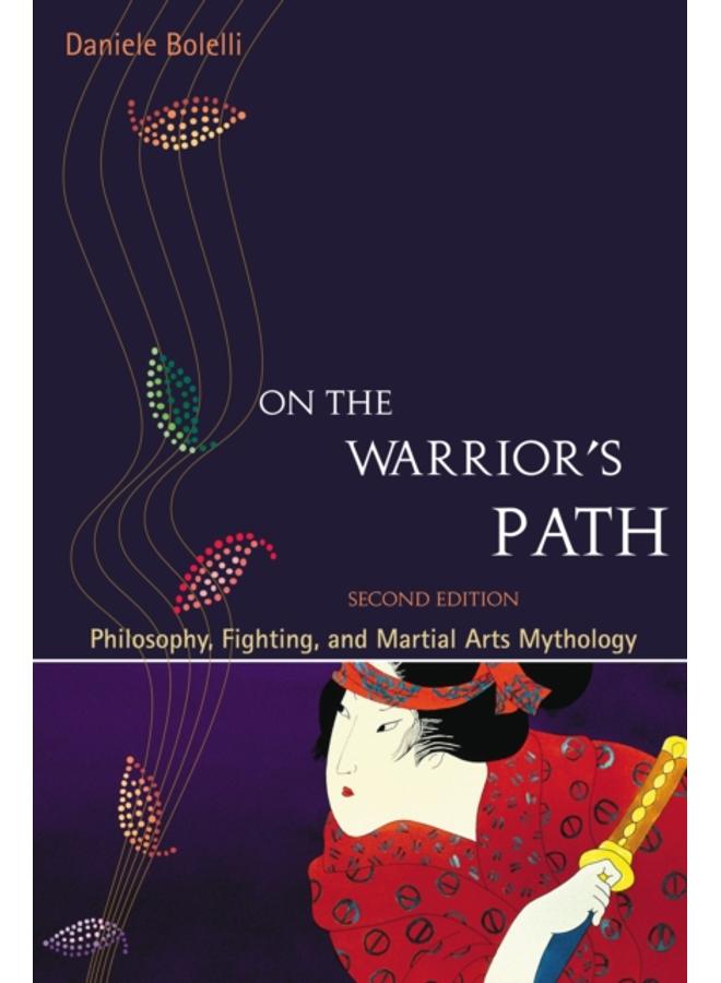 On the Warrior's Path, Second Edition : Philosophy, Fighting, and Martial Arts Mythology 