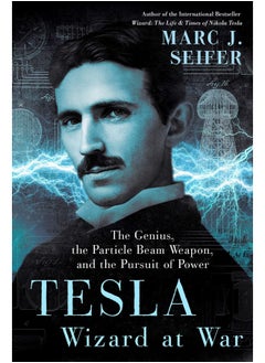 Tesla: Wizard At War: The Genius, the Particle Beam Weapon, and the Pursuit of Power 