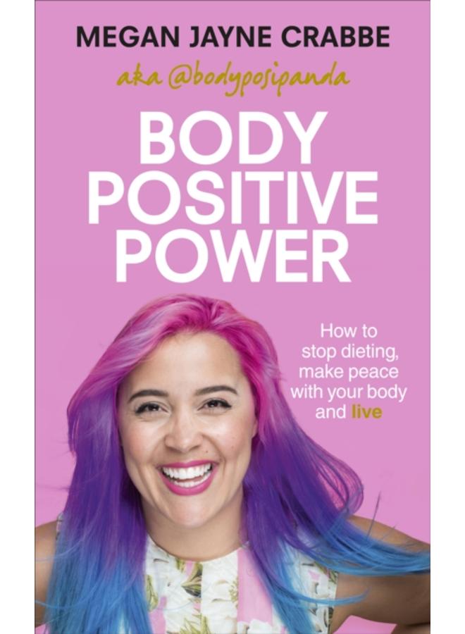 Body Positive Power : How to stop dieting, make peace with your body and live 