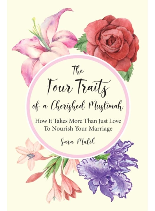 The Four Traits of a Cherished Muslimah : How It Takes More Than Just Love To Nourish Your Marriage 