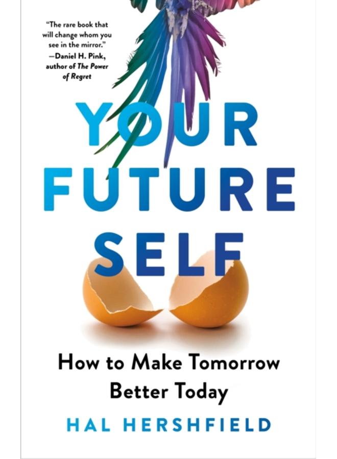 Your Future Self : How to Make Tomorrow Better Today 