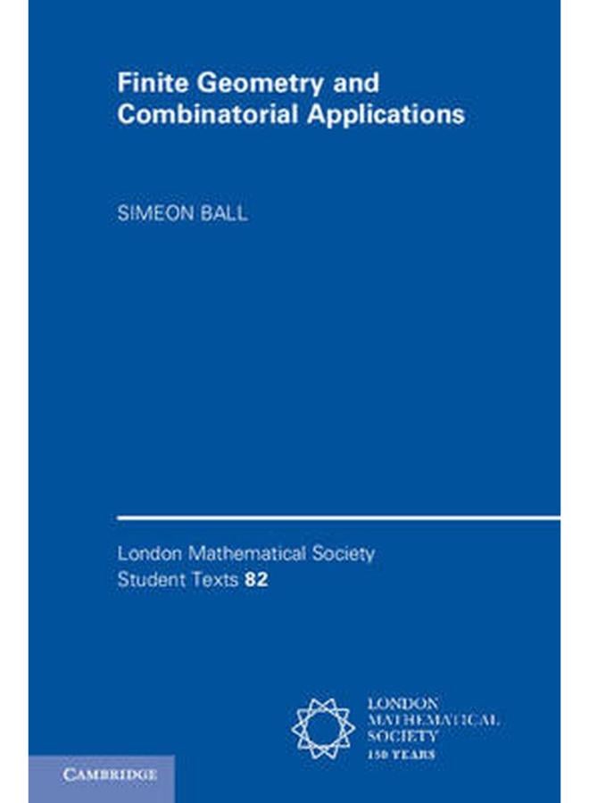 Finite Geometry and Combinatorial Applications (London Mathematical Society Student Texts) 