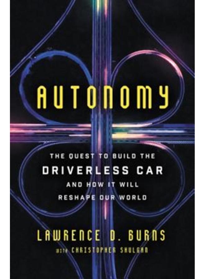 Autonomy : The Quest to Build the Driverless Car-And How It Will Reshape Our World 