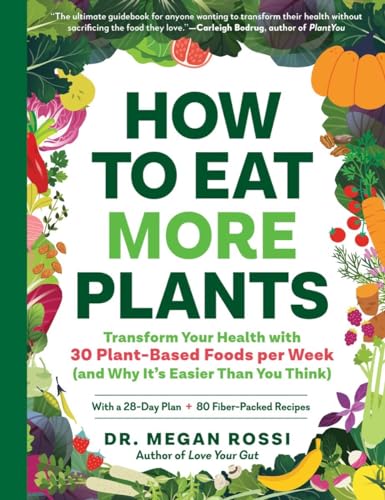 How To Eat More Plants Transform Your Health With 30 Plantbased Foods Per Week And Why Its Easie 