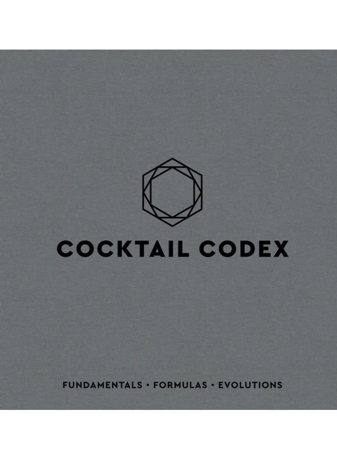 Cocktail Codex: Fundamentals, Formulas, Evolutions [A Cocktail Recipe Book] 