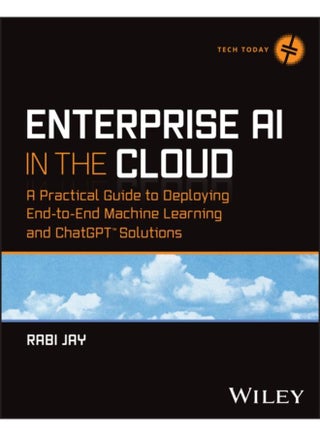 Enterprise AI in the Cloud : A Practical Guide to Deploying End-to-End Machine Learning and ChatGPT Solutions - pzsku/Z12A6A645AA69A32DEDF6Z/45/_/1721296966/a21fd889-ceeb-4735-9e19-84d7557a782a