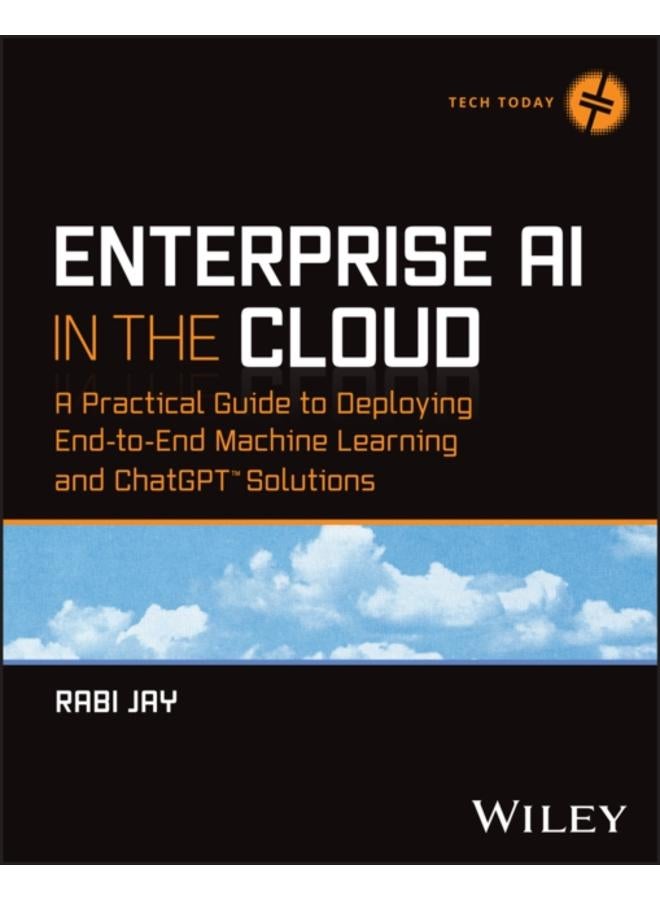 Enterprise AI in the Cloud : A Practical Guide to Deploying End-to-End Machine Learning and ChatGPT Solutions 