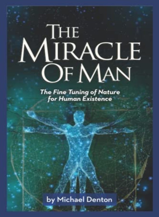 The Miracle of Man: The Fine Tuning of Nature for Human Existence