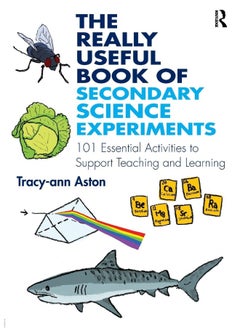 The Really Useful Book of Secondary Science Experiments: 101 Essential Activities to Support Teaching and Learning 