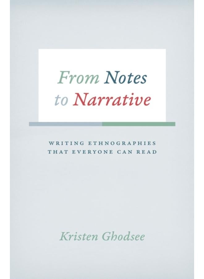 From Notes to Narrative : Writing Ethnographies That Everyone Can Read 
