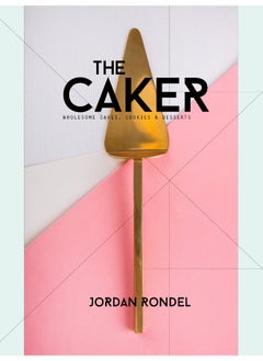The Caker: Wholesome Cakes, Cookies & Desserts 