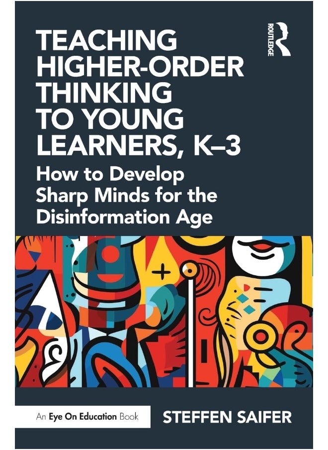 Teaching Higher-Order Thinking to Young Learners, K–3: How to Develop Sharp Minds for the Disinformation Age 