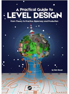 A Practical Guide to Level Design: From Theory to Practice, Diplomacy and Production
